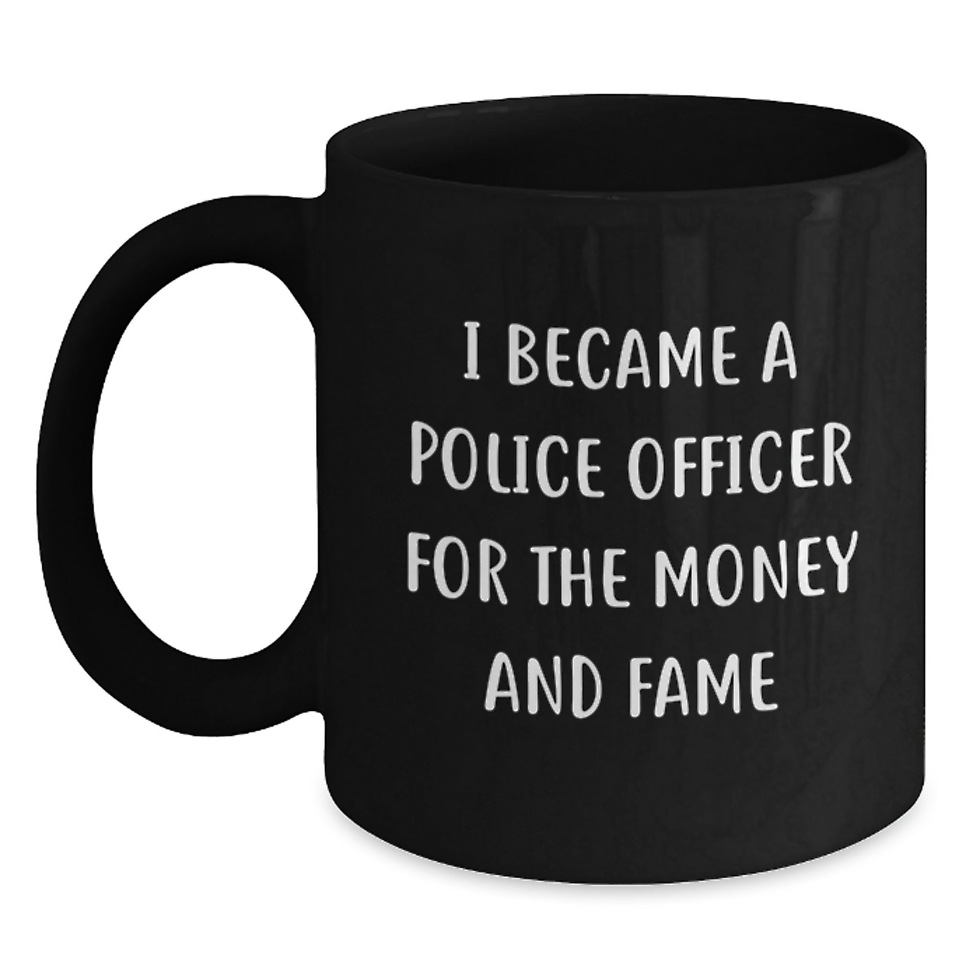 Gifts from Friends to Police Officer Birthday Unique Presents I Became A Police Officer For The Money And Fame Funny Quote Black Coffee Mug - Main