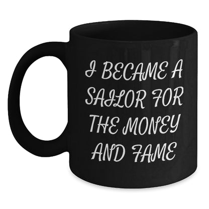 Sailor Gifts for Men Friends - Funny Birthday Unique Gifts from Family to Sailor - Sailor Black Coffee Mug - I Became A Sailor For The Money And Fame Quote - Main