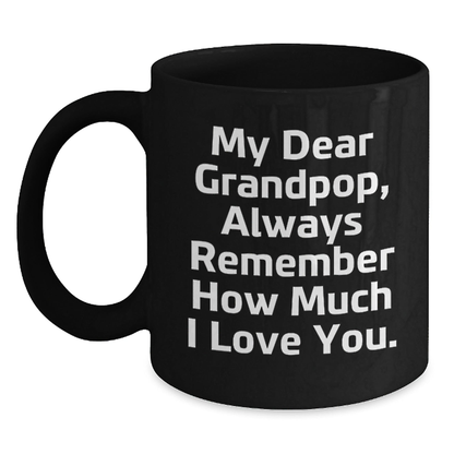 Funny Grandpop Gifts, My Dear Grandpop Always Remember How Much I Love You, Black Coffee Mug for Men, Women, Friends, Family, Graduation Unique Gifts from Family Black / 11oz