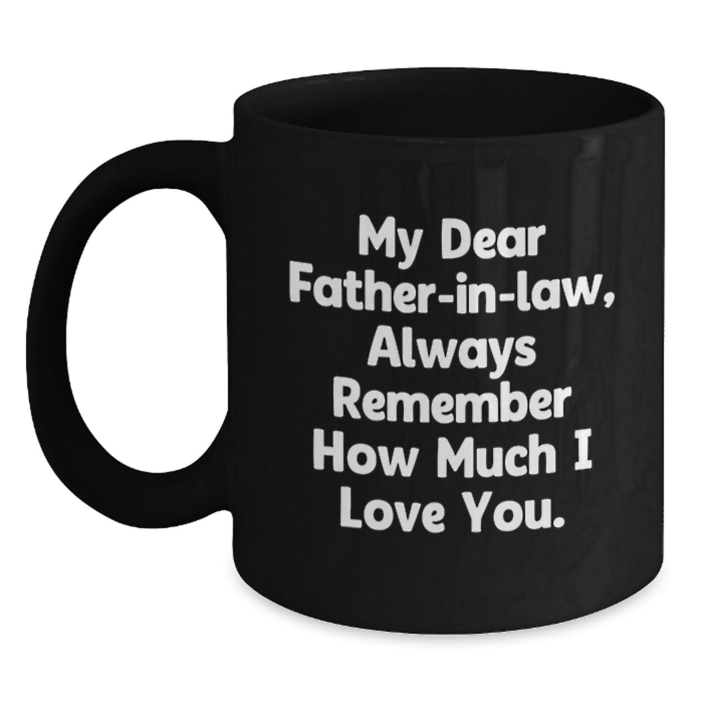 Funny Father-in-law Gifts, Black Coffee Mugs with 'My Dear Father-in-law, Always Remember How Much I Love You.' Quote, Gifts from Family for Father-in-law, Christmas Unique Gifts - Main