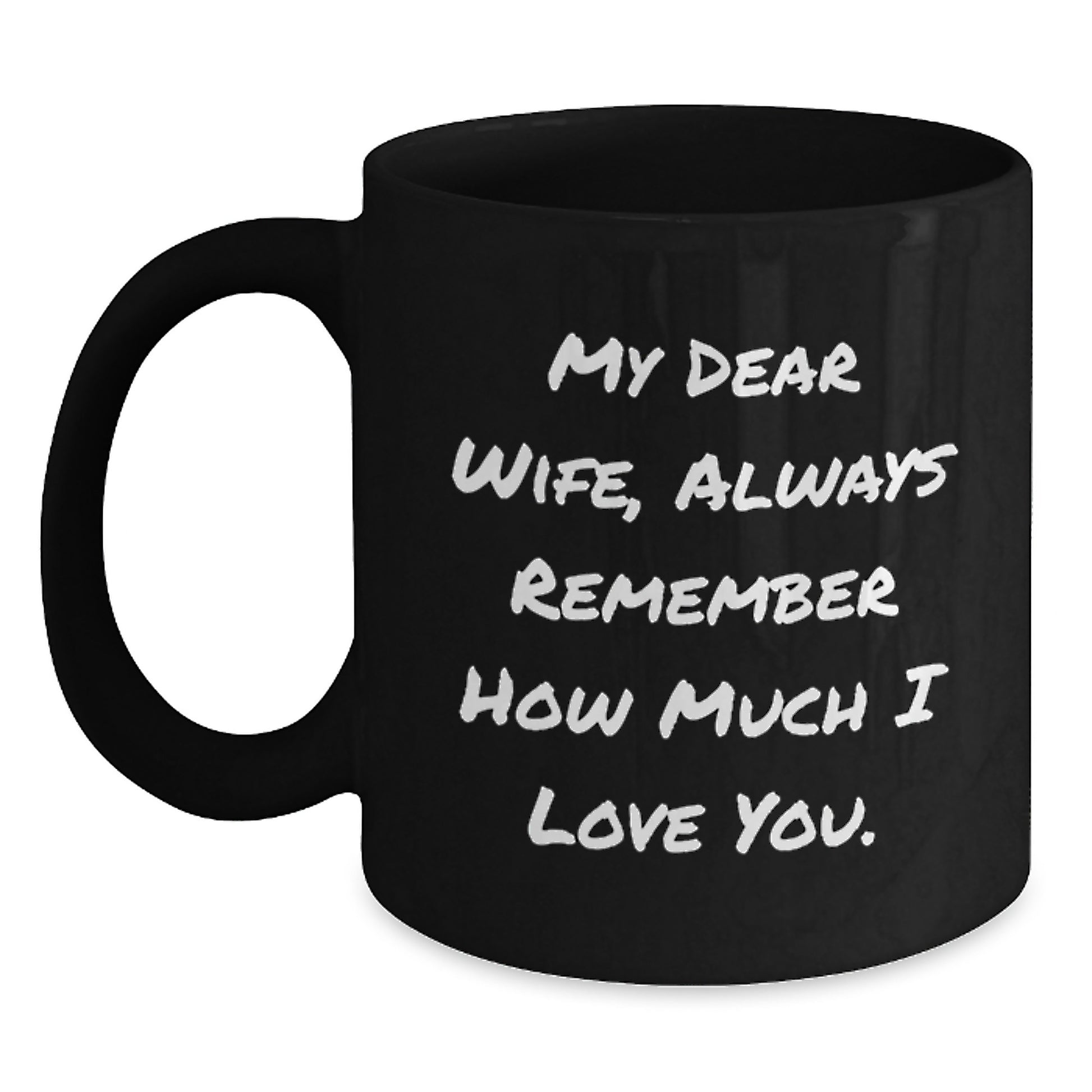 Funny Wife Birthday Unique Gifts from Husband - 'My Dear Wife, Always Remember How Much I Love You.' Quote Black Coffee Mug, 11oz or 15oz, Microwave and Dishwasher Safe - Main