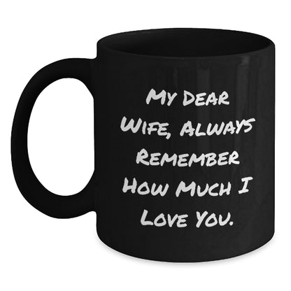 Funny Wife Birthday Unique Gifts from Husband - 'My Dear Wife, Always Remember How Much I Love You.' Quote Black Coffee Mug, 11oz or 15oz, Microwave and Dishwasher Safe - Main