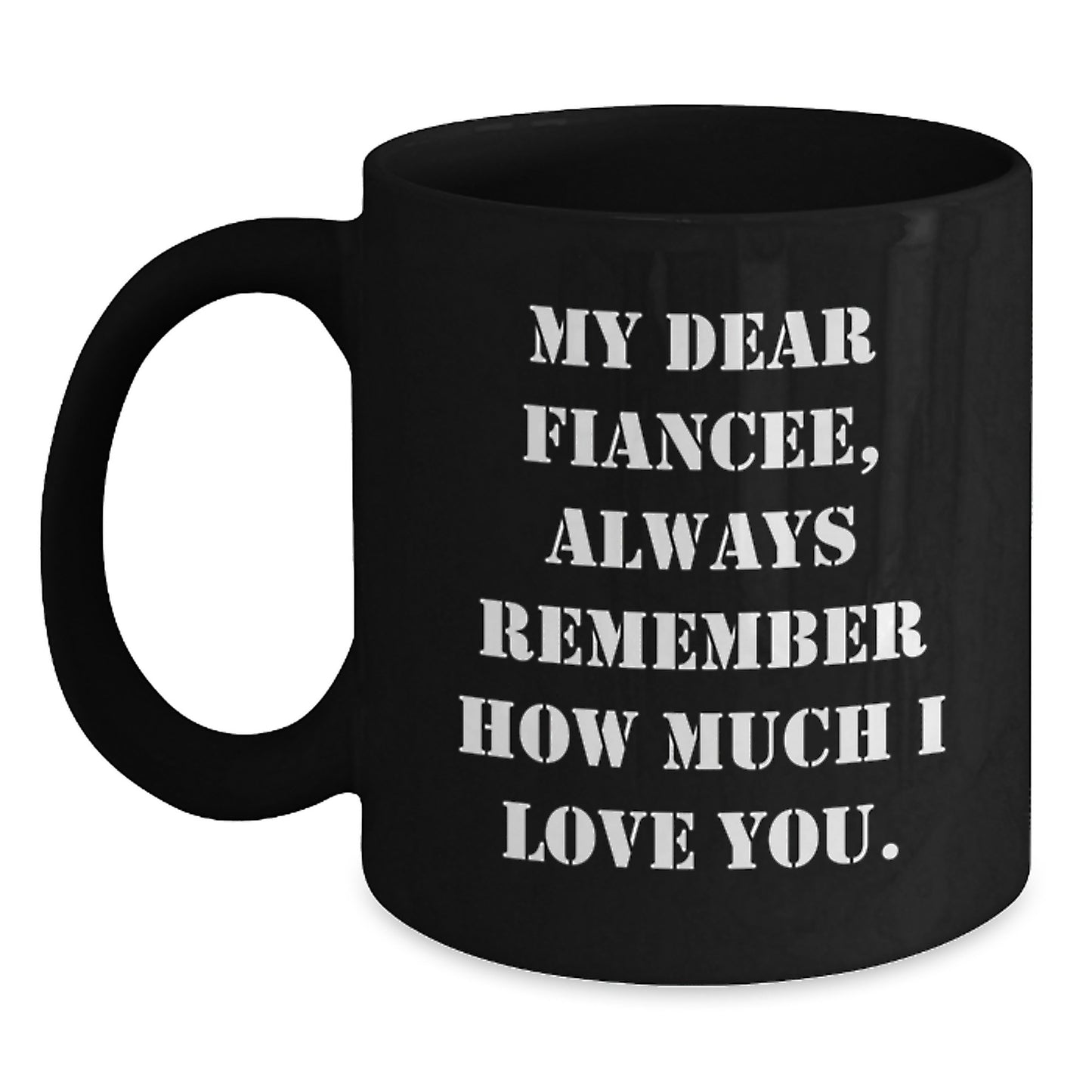Funny Fiancee Gifts from Men - 'My Dear Fiancee, Always Remember...' Inspirational Black Coffee Mug for Graduation, 11oz or 15oz, Microwave & Dishwasher Safe - Main