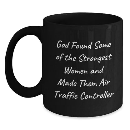 Funny Air Traffic Controller Gifts from Friends for Men and Women with Black Coffee Mug, Quote: 'God Found Some Of The Strongest Women And Made Them Air Traffic Controller' - Main