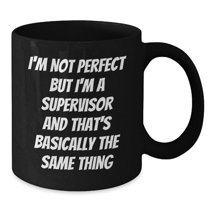 Funny Supervisor Gifts from Friends for Him - I'm Not Perfect But I'm A Supervisor And That's Basically The Same Thing Black Coffee Mug, Perfect Birthday Unique Gift for Supervisor, 11oz or 15oz - Additional