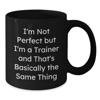 Funny Trainer Gifts from Friends for Birthday - 'I'm Not Perfect But I'm A Trainer' Black Coffee Mug, Microwave and Dishwasher Safe - Additional