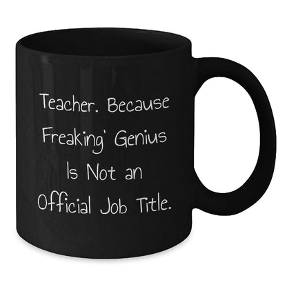 Funny Teacher Gifts from Men for Teacher Birthday Unique Gifts - Black Coffee Mug - 'Teacher. Because Freaking' genius Is Not An Official Job Title.' - Additional