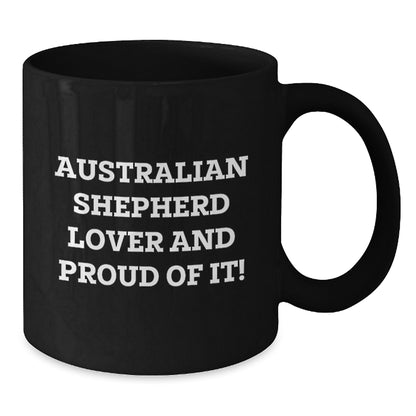 Australian Shepherd Dog Lover Gifts from Family, Friends, or Coworkers for Valentine's Unique Mugs, Funny Quote, Black Coffee Mug, Australian Shepherd Lover And Proud Of It! - Additional