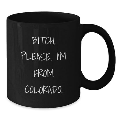Funny Colorado Gifts for Friends from Colorado - B-tch Please I'm From Colorado. Black Coffee Mug - Additional