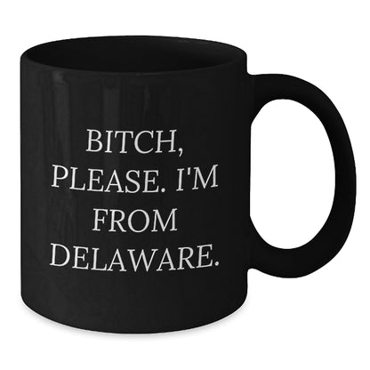 Funny Delaware Gifts from Friends to Family Members - 'B-tch Please I'm From Delaware' Black Coffee Mug for Birthday - Additional