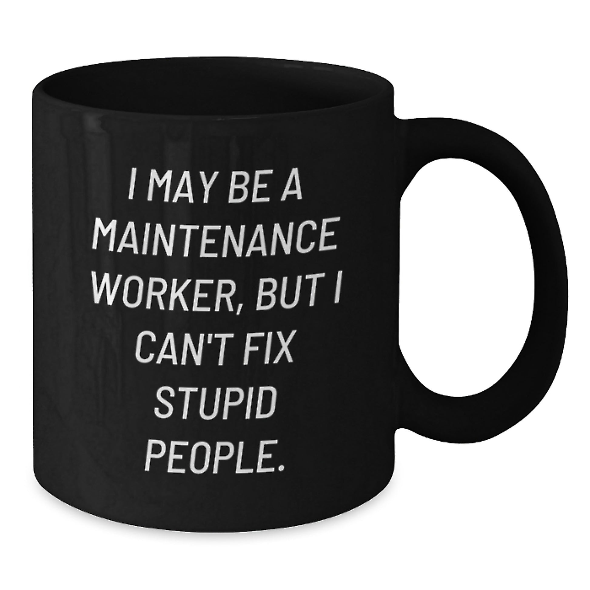 Funny Maintenance Worker Gifts from Friends - I May Be A Maintenance Worker, But I Can't Fix Stupid People. Black Coffee Mug for Men or Women, Birthday Unique Gifts - Additional