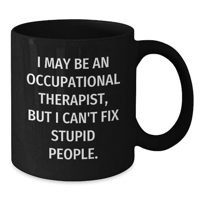Funny Occupational Therapist Gifts, 'I May Be An Occupational Therapist, But I Can't Fix Stupid People.' Black Coffee Mugs for Birthday, Gifts from Friends, Gifts for Occupational Therapist - Additional