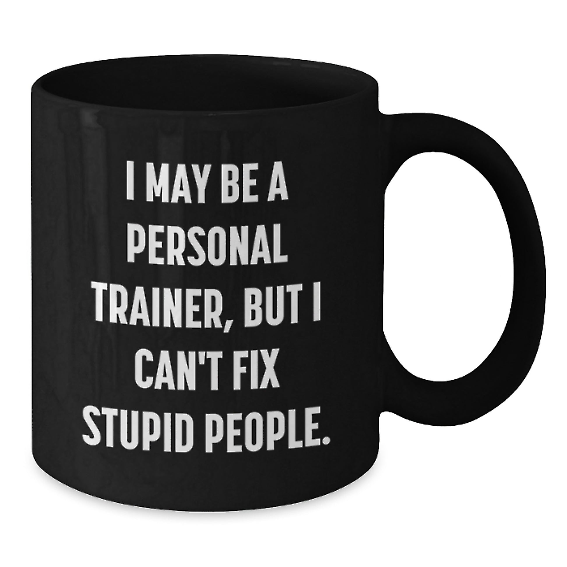 Funny Personal Trainer Gifts from Friends for Men - Black Coffee Mug - I May Be A Personal Trainer, But I Can't Fix Stupid People. - Additional
