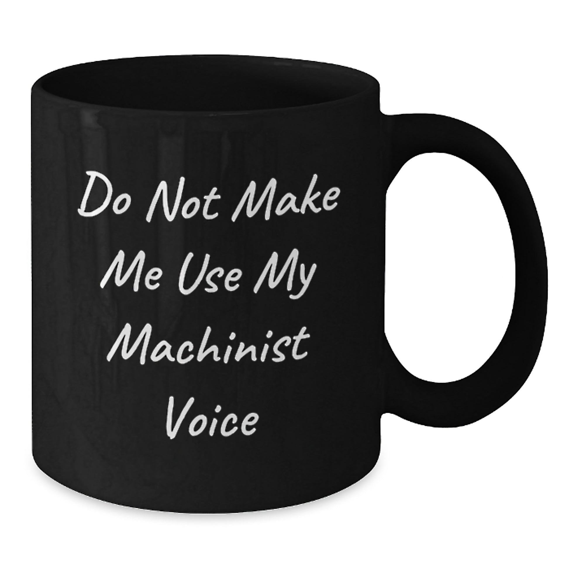 Funny Machinist Christmas Unique Gifts for Men from Friends, Black Coffee Mug, Do Not Make Me Use My Machinist Voice - Additional