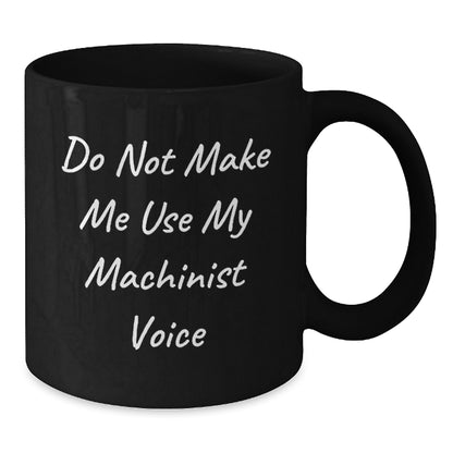 Funny Machinist Christmas Unique Gifts for Men from Friends, Black Coffee Mug, Do Not Make Me Use My Machinist Voice - Additional