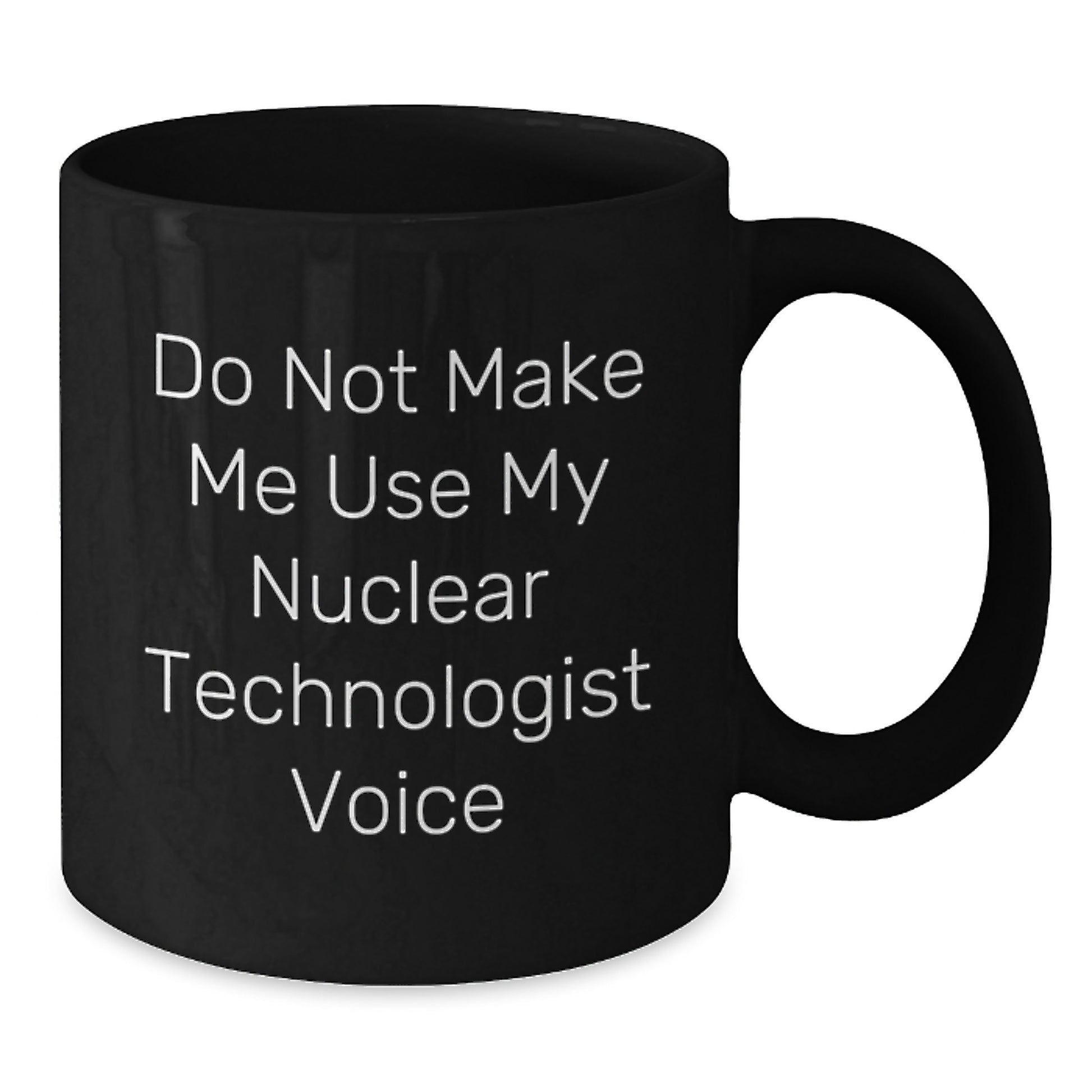 Funny Nuclear Technologist Black Coffee Mugs Gifts from Men to Friends and Coworkers, Christmas Unique Gifts for Nuclear Technologist Enthusiasts, 11oz and 15oz Ceramic Mug - Additional