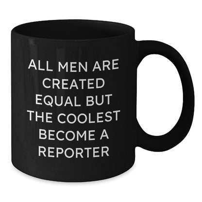 Funny Reporter Gifts for Men - Gifts from Dad, Gifts for Mom, Unique Black Coffee Mug, All Men are Created Equal but the Coolest Become a Reporter, Mother's Day Unique Gifts - Additional