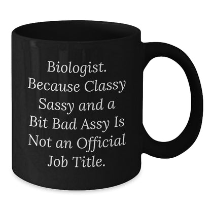 Funny Biologist Gifts for Her - Biologist Because Classy Sassy And A Bit Fearlessy Is Not Official - Black Coffee Mug for Birthday - Additional