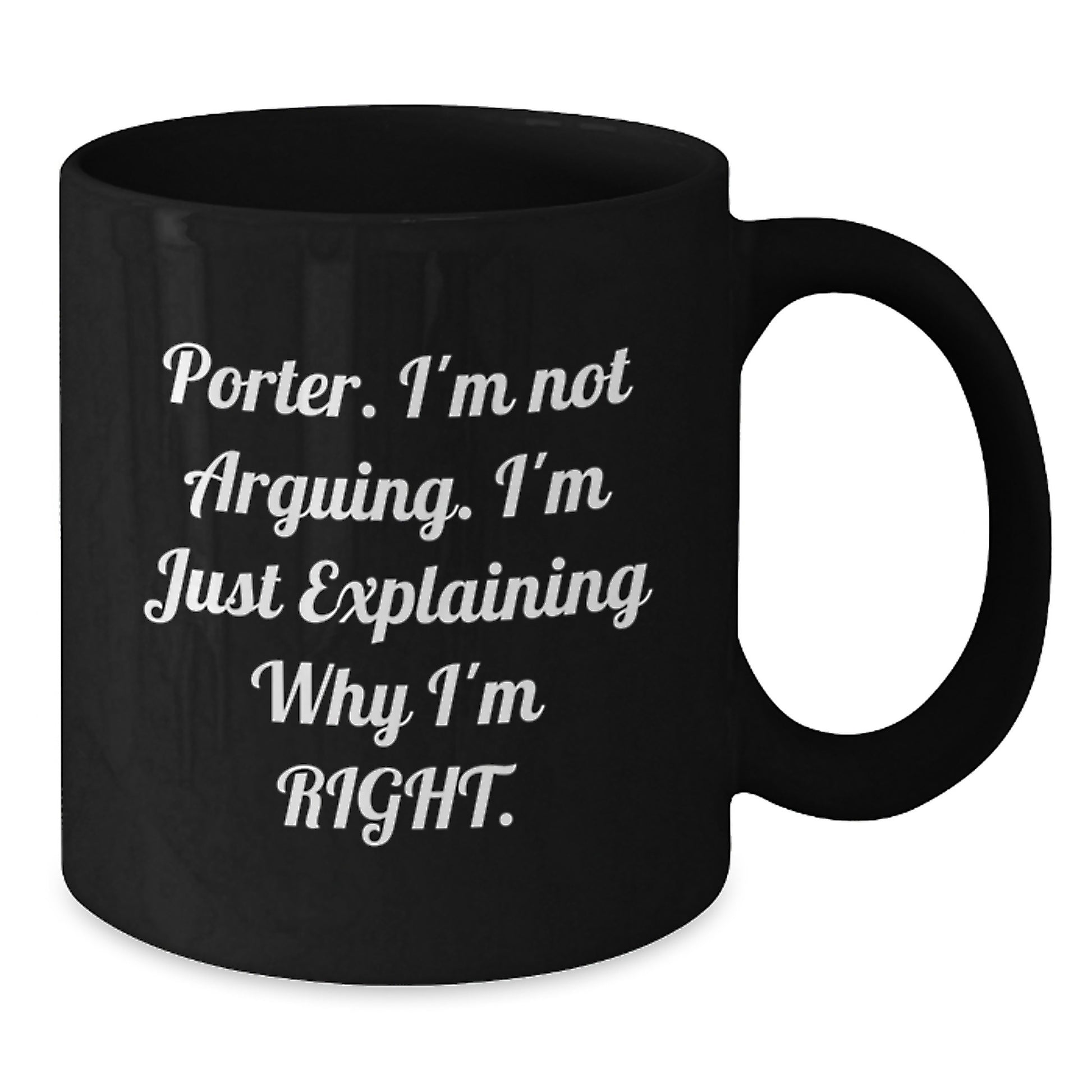 Funny Porter Gifts, Unique Birthday Unique Gifts from Friends, Black Coffee Mug with Quote 'I'm Not Arguing. I'm Just Explaining Why I'm Right.' - Additional