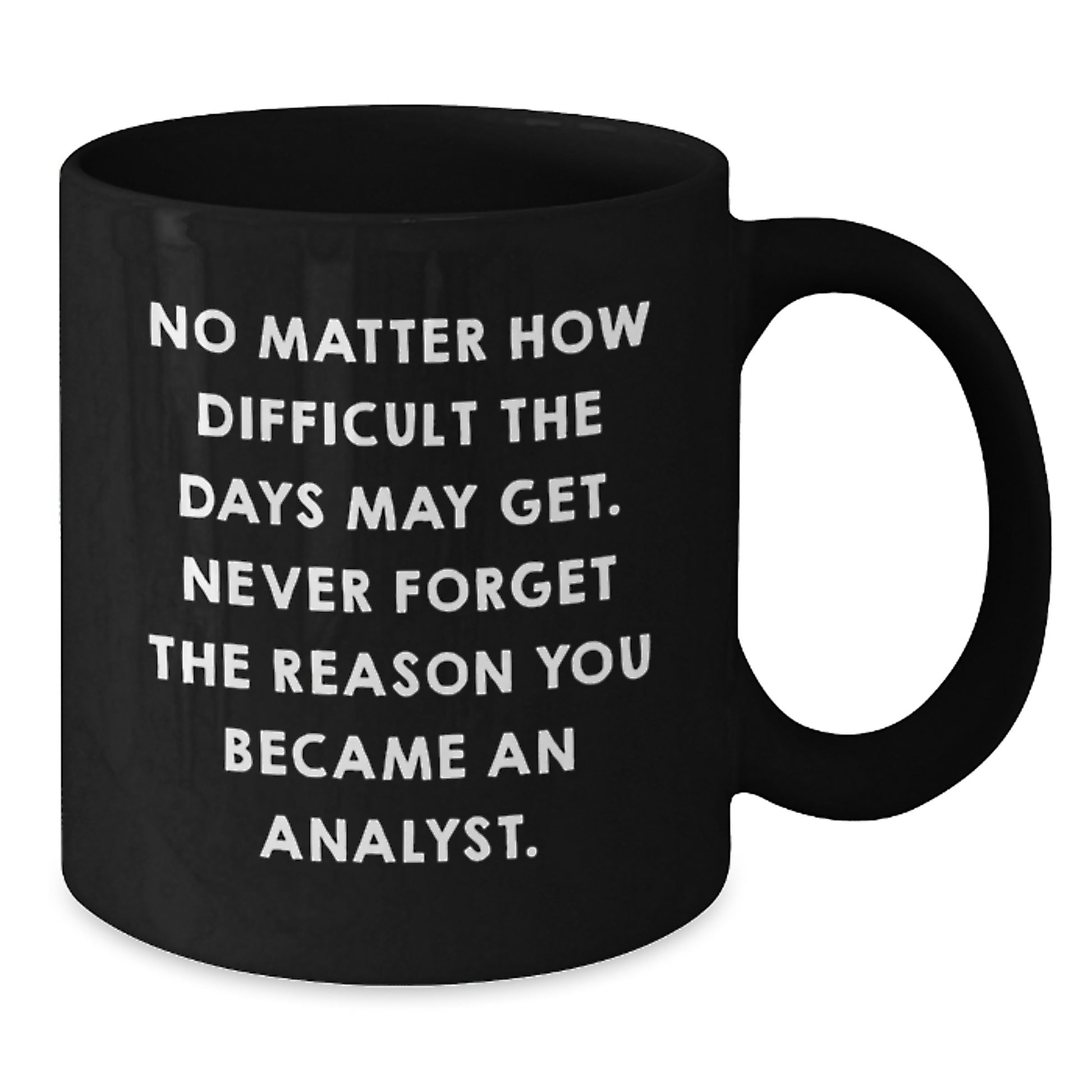 Funny Analyst Quote Black Coffee Mug Gifts from Men to Coworkers - Never Forget the Reason You Became An Analyst - Perfect Christmas Unique Gifts for Analysts - Additional