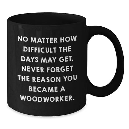 Funny Woodworker Gifts for Him - Black Coffee Mug - 'No Matter How Difficult...' - Additional