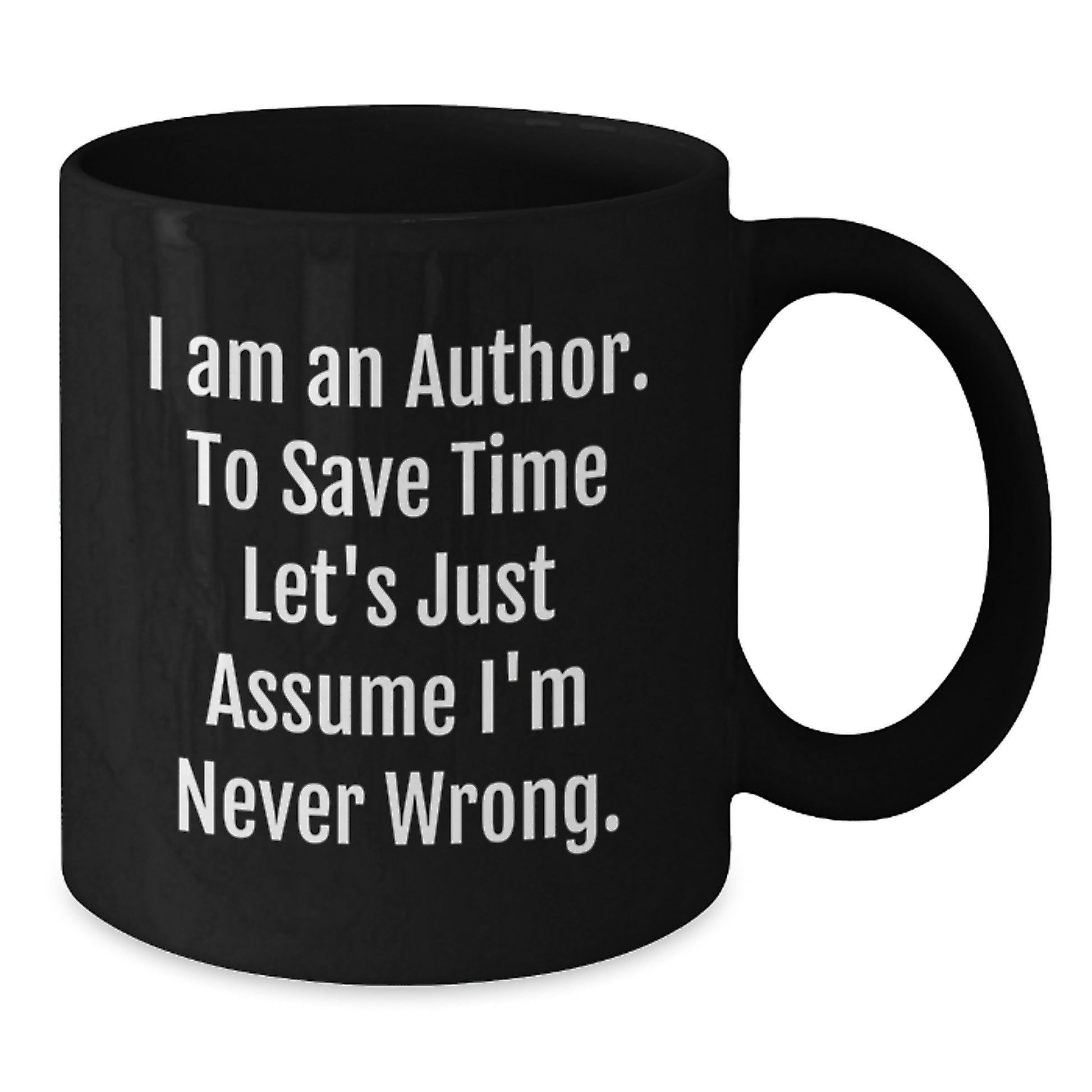 Author's Humorous Graduation Gifts from Friends to Future Authors - Black Coffee Mug with Quote 'I Am An Author. To Save Time Let's Just Assume I'm Never Wrong.'
