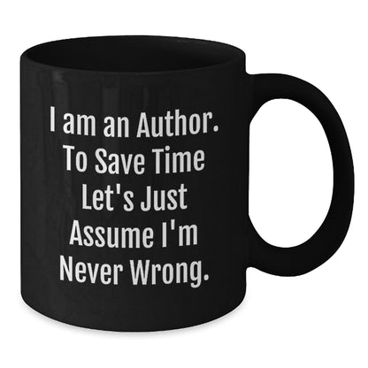 Author's Humorous Graduation Gifts from Friends to Future Authors - Black Coffee Mug with Quote 'I Am An Author. To Save Time Let's Just Assume I'm Never Wrong.'