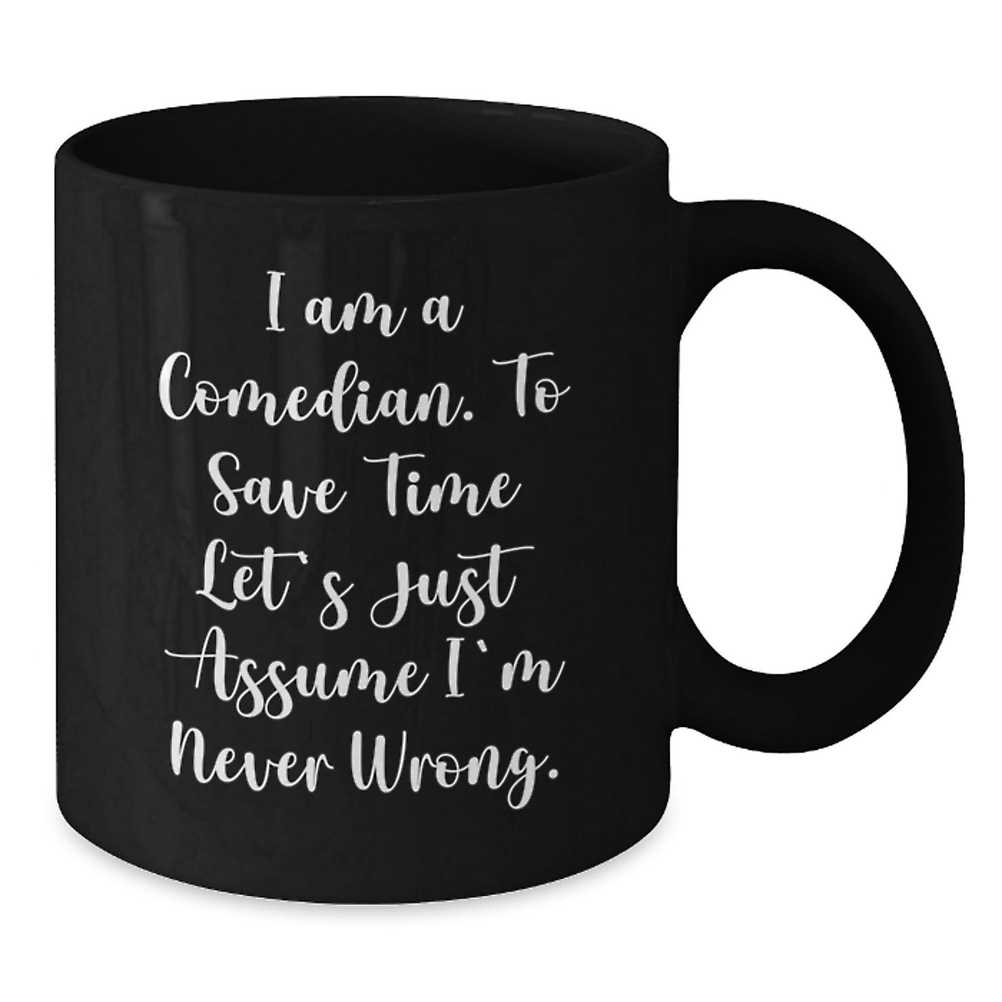 Comedian Gifts from Friends, Funny Coffee Mug for Men, Women, and Comedian Fans, Graduation Unique Gifts, 'I Am A Comedian. To Save Time Let's Just Assume I'm Never Wrong.' - Additional