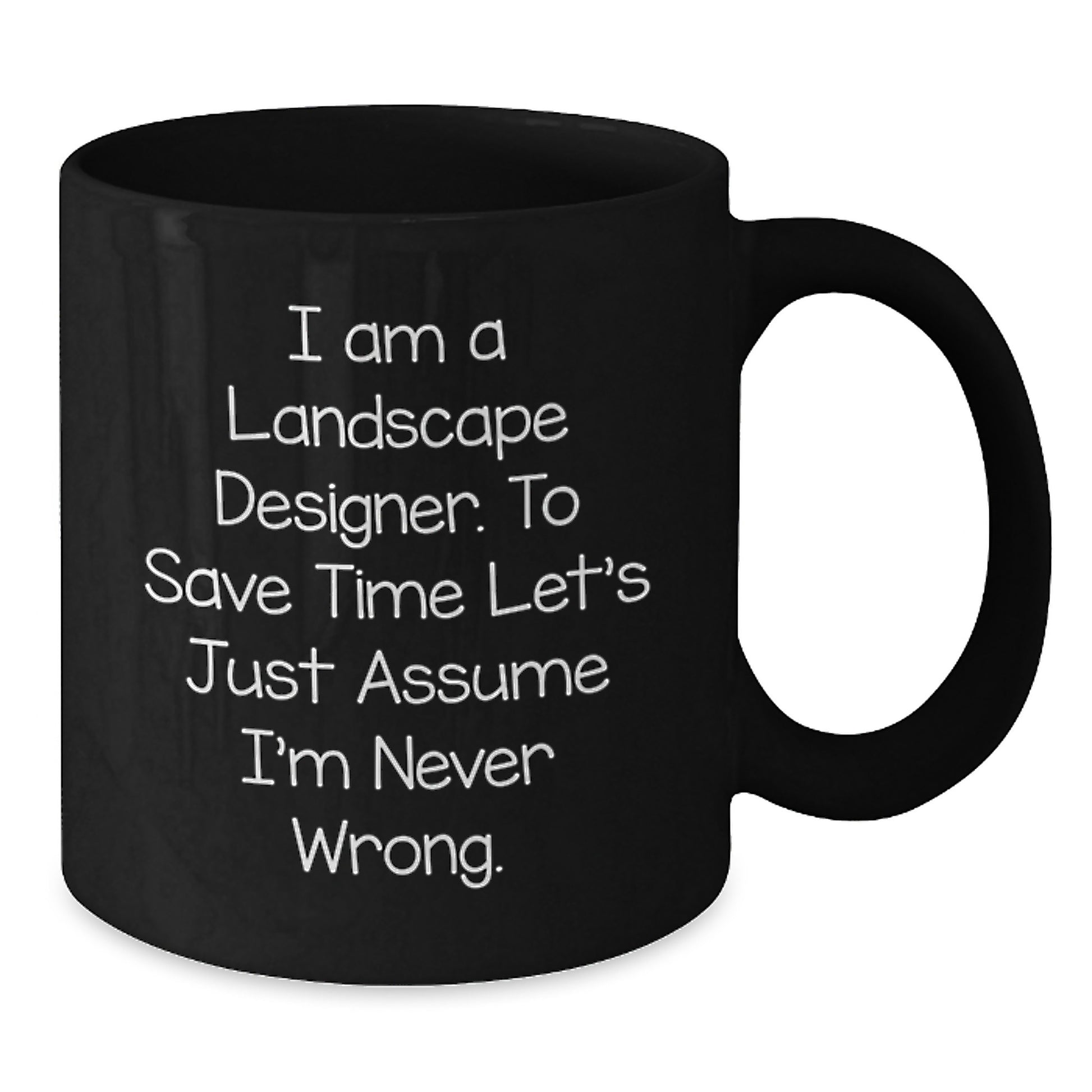 Funny Landscape Designer Gifts from Friends - Black Coffee Mug for Landscape Designer's Graduation, 'I Am A Landscape Designer. To Save Time Let's Just Assume I'm Never Wrong.' - Additional