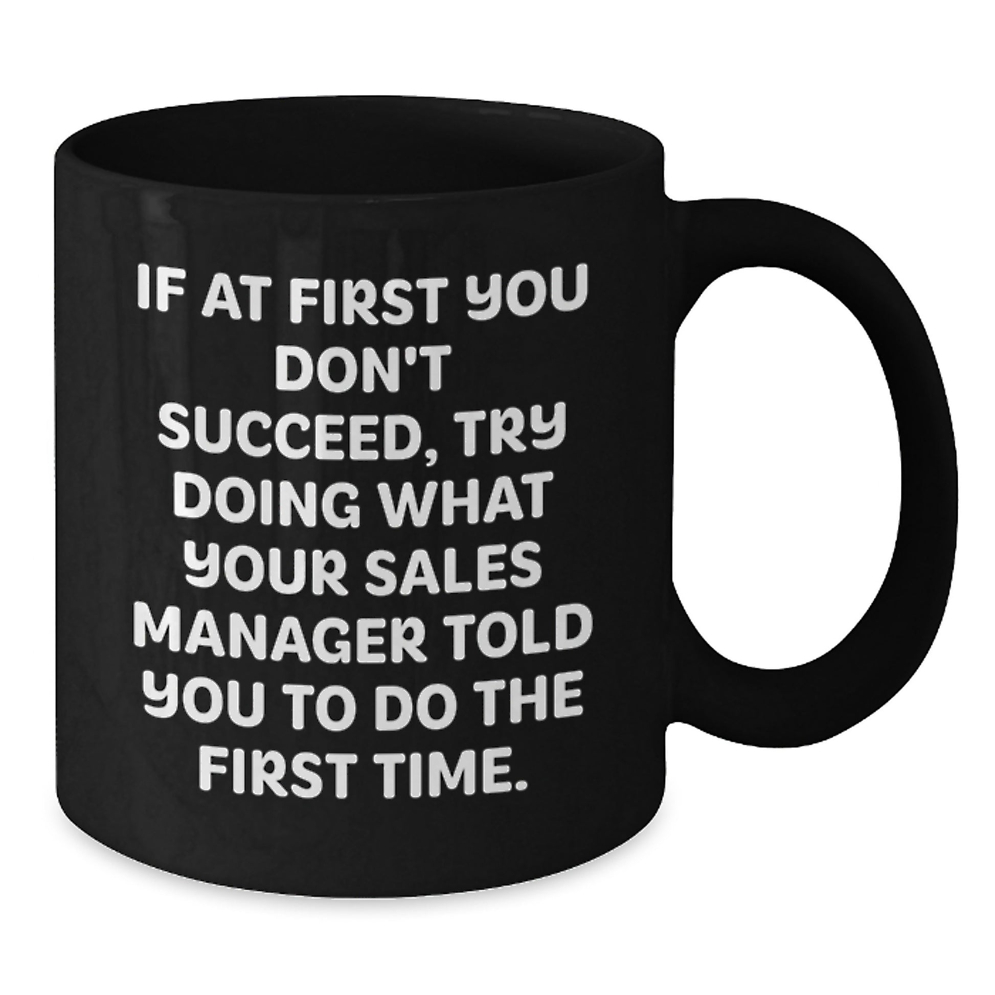 Funny Sales Manager Gifts from Friends and Family, Inspirational Black Coffee Mug for Graduation, 'If At First You Don't Succeed, Try Doing What Your Sales Manager Told You To Do The First Time.' - Additional