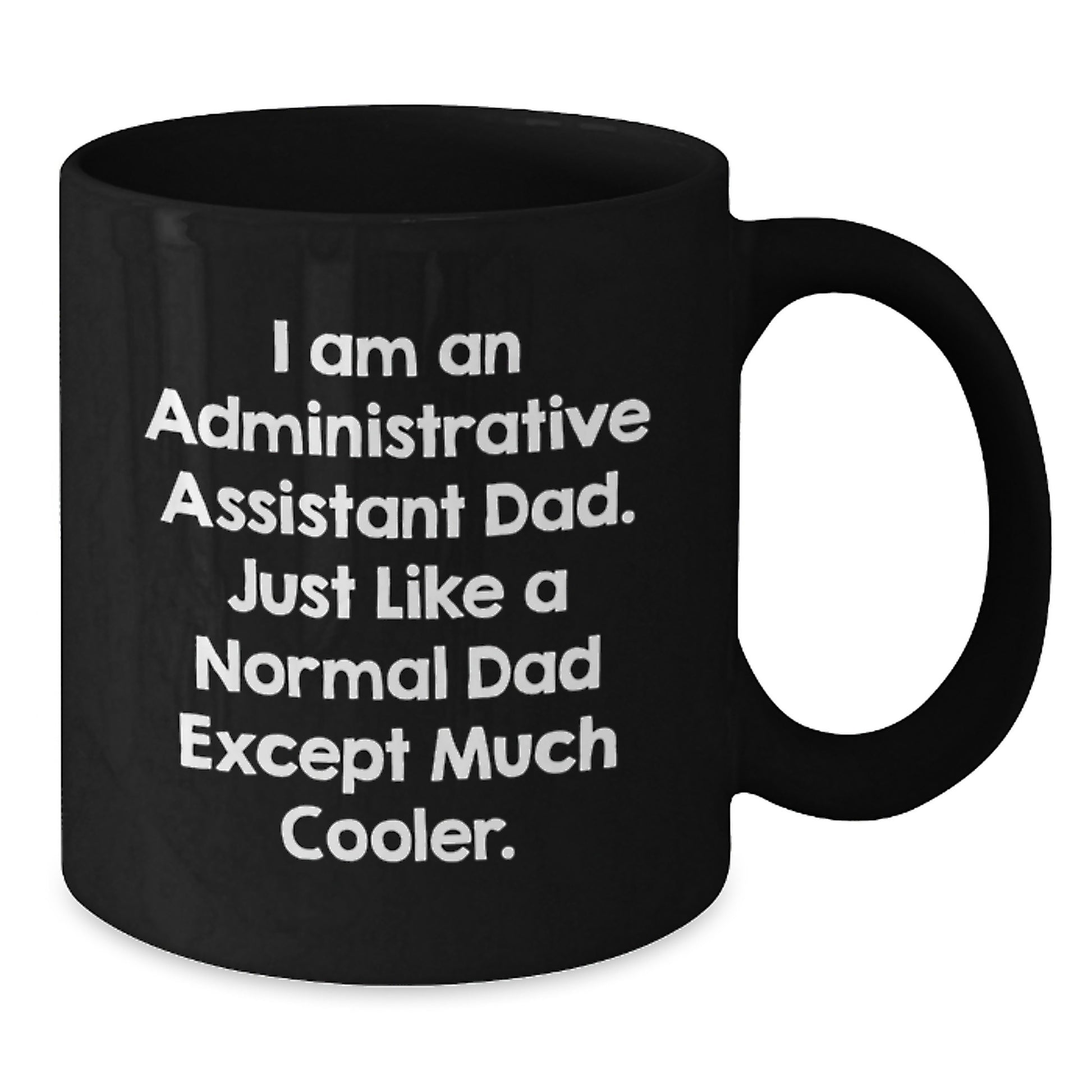 Administrative Assistant Dad Gifts from Men - Funny Black Coffee Mug for Birthday, I Am An Administrative Assistant Dad. Just Like A Normal Dad Except Much Cooler. - Additional