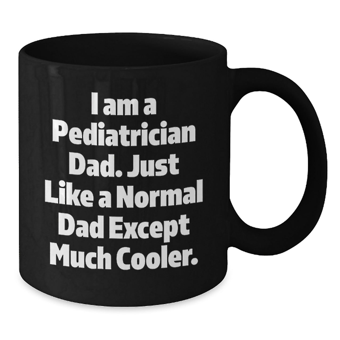 Funny Pediatrician Gifts from Dad, 'I Am A Pediatrician Dad. Just Like A Normal Dad Except Much Cooler.' Black Coffee Mug for Pediatrician Graduation - Additional
