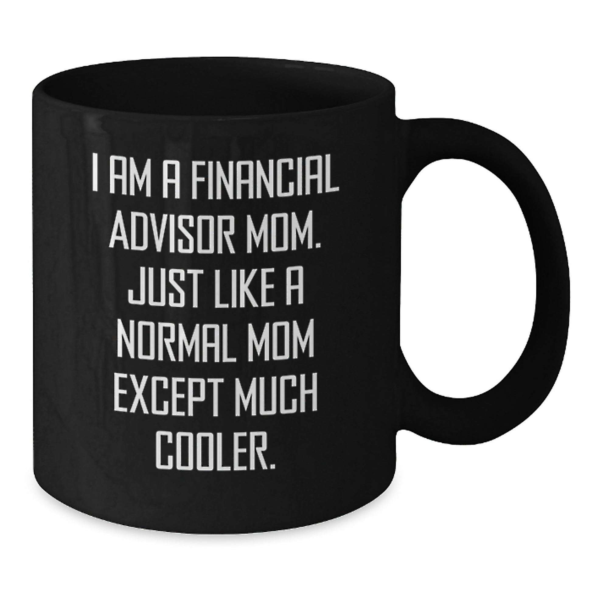 Financial Advisor Mom Funny Birthday Unique Gift, I Am A Financial Advisor Mom, Gifts from Family to Financial Advisor Mom, Black Coffee Mug, 11oz or 15oz, Microwave and Dishwasher Safe - Additional