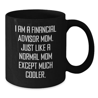 Financial Advisor Mom Funny Birthday Unique Gift, I Am A Financial Advisor Mom, Gifts from Family to Financial Advisor Mom, Black Coffee Mug, 11oz or 15oz, Microwave and Dishwasher Safe - Additional