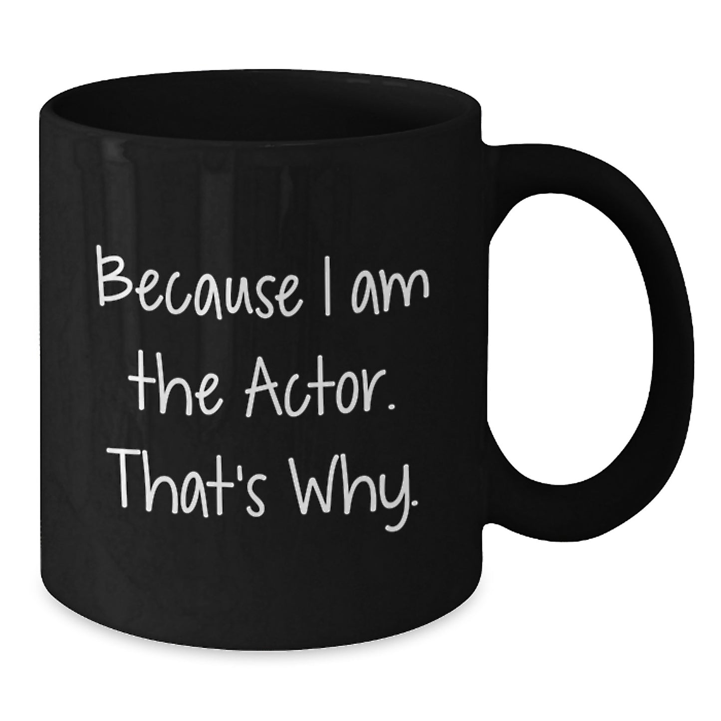 Funny Actor Gifts, Unique Black Coffee Mugs, Because I Am The Actor. That's Why. - Gifts for Actor Friends from Family - Additional