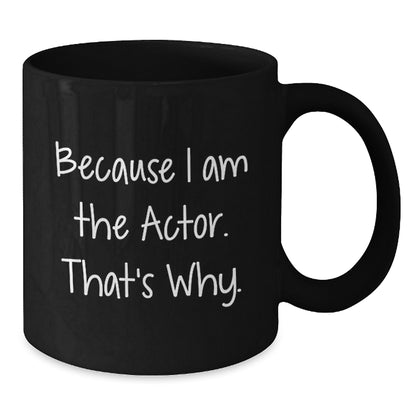 Funny Actor Gifts, Unique Black Coffee Mugs, Because I Am The Actor. That's Why. - Gifts for Actor Friends from Family - Additional