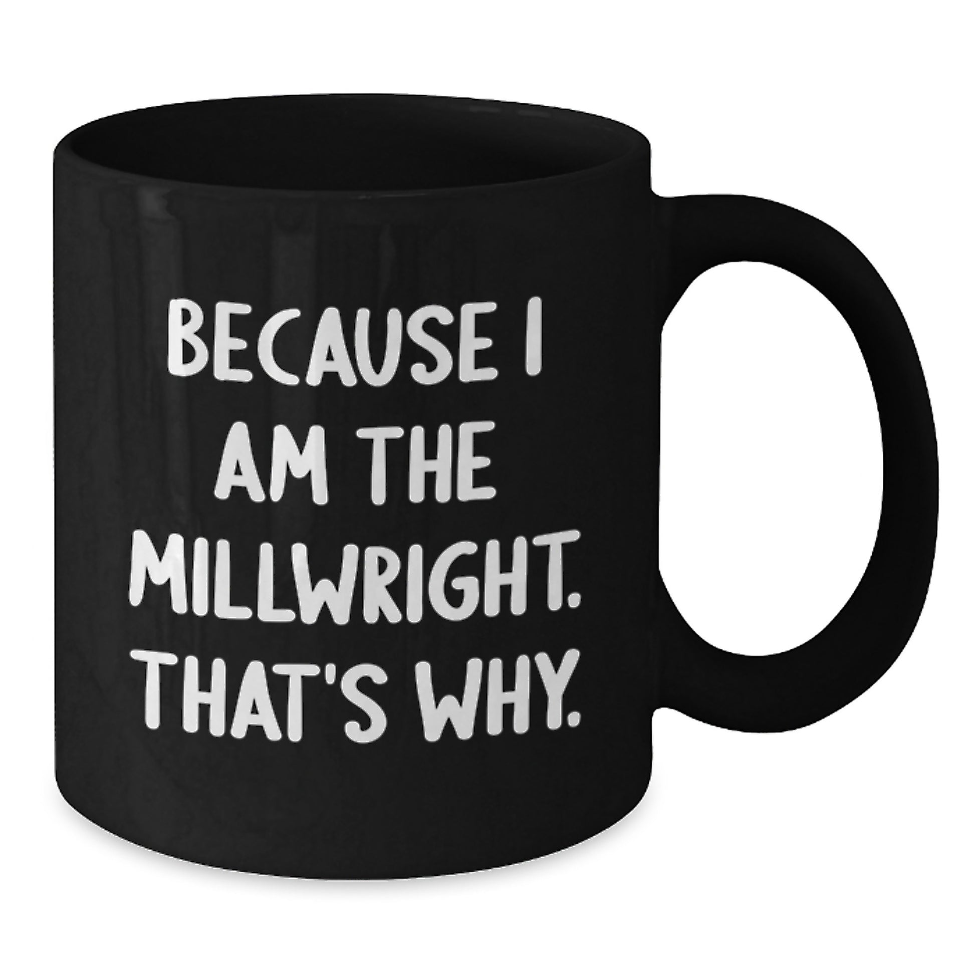 Funny Millwright Gifts, Unique Birthday Unique Gifts from Family to Millwright, Funny Black Coffee Mug Because I Am The Millwright That's Why. - Additional