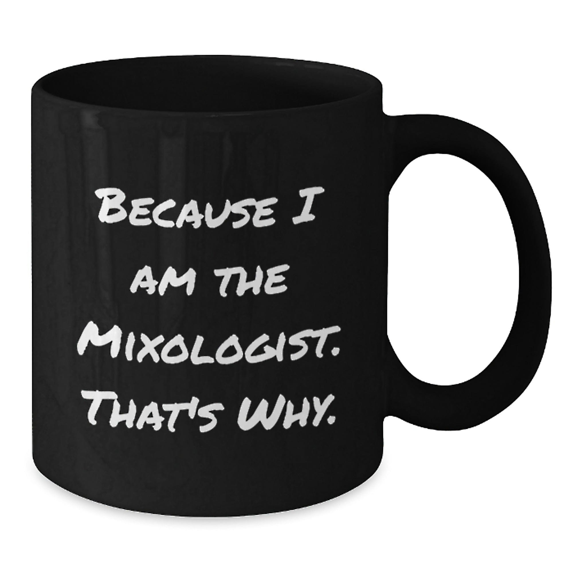 Funny Mixologist Gifts for Him from Friends, Black Coffee Mug with Inspirational Quote, 11oz or 15oz, Microwave and Dishwasher Safe