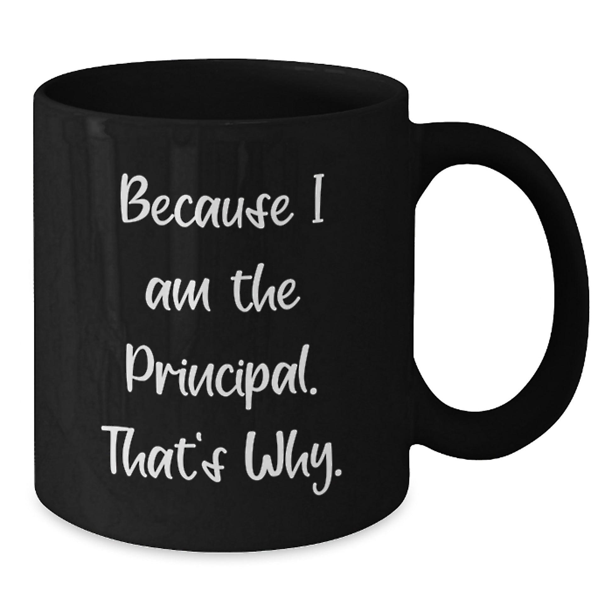 Funny Principal Gifts from Friends - Because I Am The Principal. That's Why. - Black Coffee Mug for Birthday, Unique Gifts for Men, Women, Coworkers, and Family - Additional