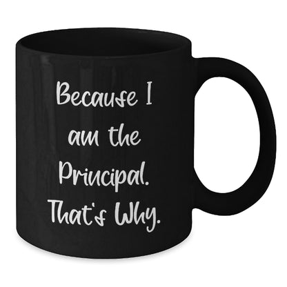 Funny Principal Gifts from Friends - Because I Am The Principal. That's Why. - Black Coffee Mug for Birthday, Unique Gifts for Men, Women, Coworkers, and Family - Additional