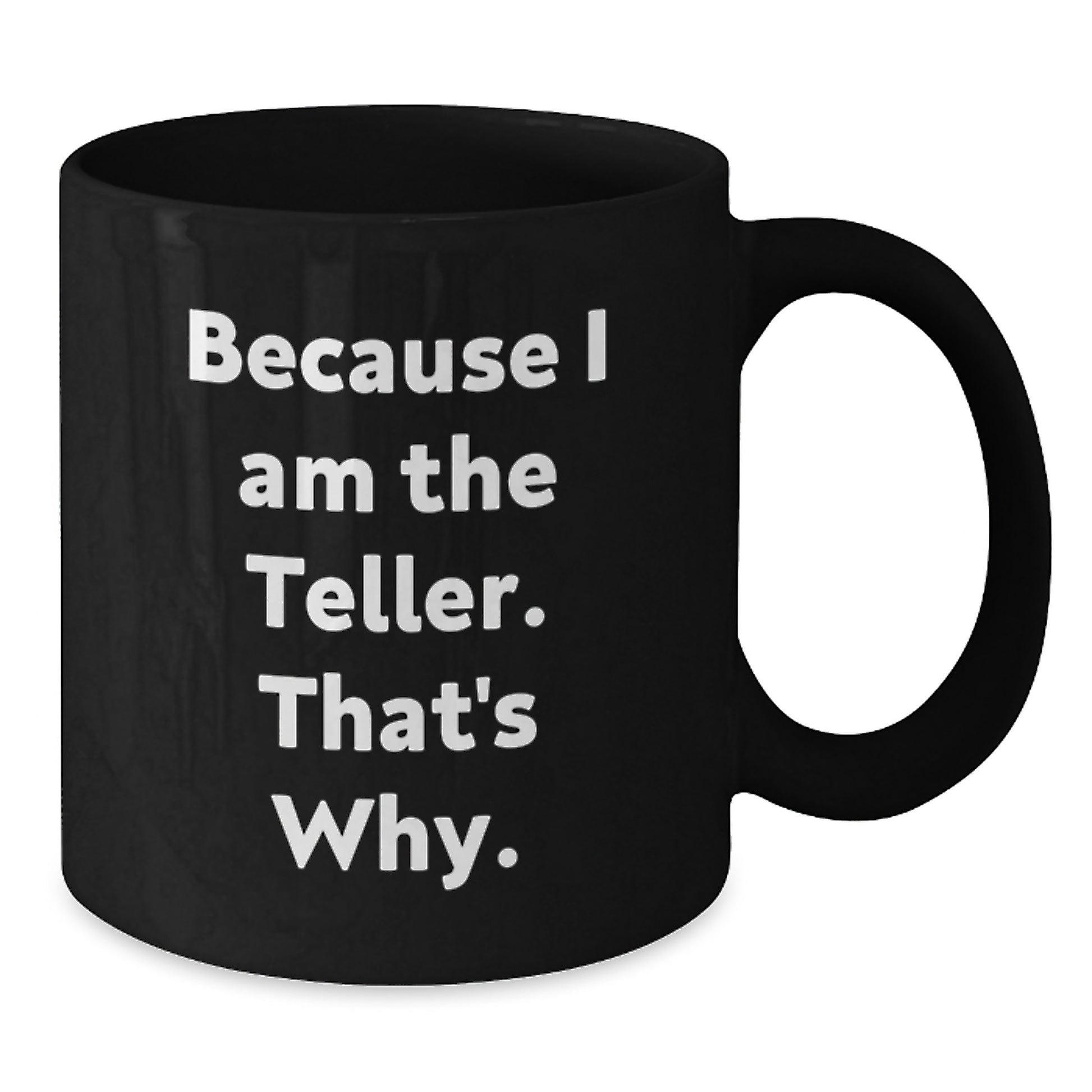 Funny Teller Gifts from Men to Women Friends Coworkers Family for Graduation Unique Presents, Because I Am The Teller. That's Why., Black Ceramic Coffee Mug - Additional