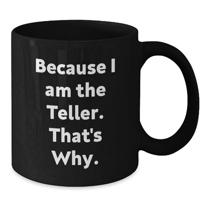 Funny Teller Gifts from Men to Women Friends Coworkers Family for Graduation Unique Presents, Because I Am The Teller. That's Why., Black Ceramic Coffee Mug - Additional