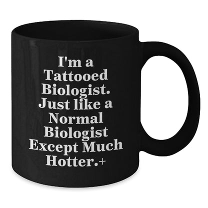 Funny Biologist Gifts for Birthday, I'm A Tattooed Biologist. Just Like A Normal Biologist Except Much Hotter.+, Black Coffee Mug Gifts from Friends to Biologist - Additional