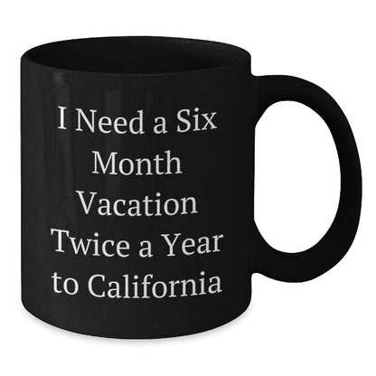 California Dreams Funny Gift for Birthday Friends from Friends 'I Need A Six Month Vacation Twice A Year To California' Black Coffee Mug - Additional