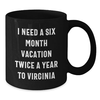 Virginia Lovers' Gift, I Need A Six Month Vacation Twice A Year To Virginia Funny Quote Black Coffee Mug, Perfect Birthday Unique Gift from Friends, Family, or Coworkers to Virginia Men and Women - Additional