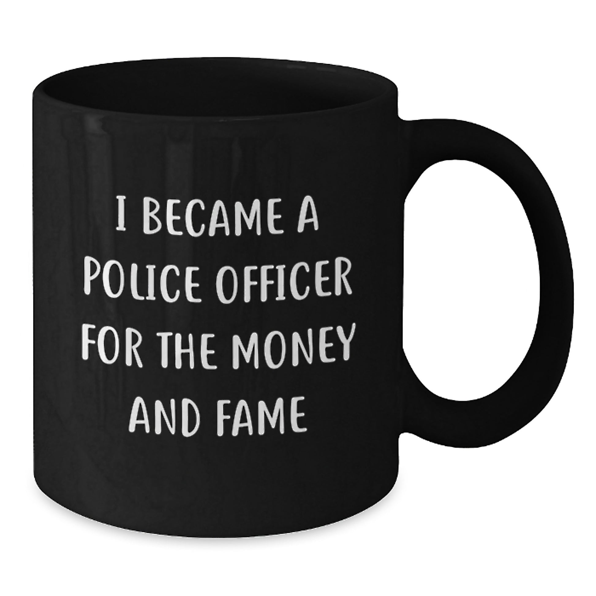 Gifts from Friends to Police Officer Birthday Unique Presents I Became A Police Officer For The Money And Fame Funny Quote Black Coffee Mug - Additional