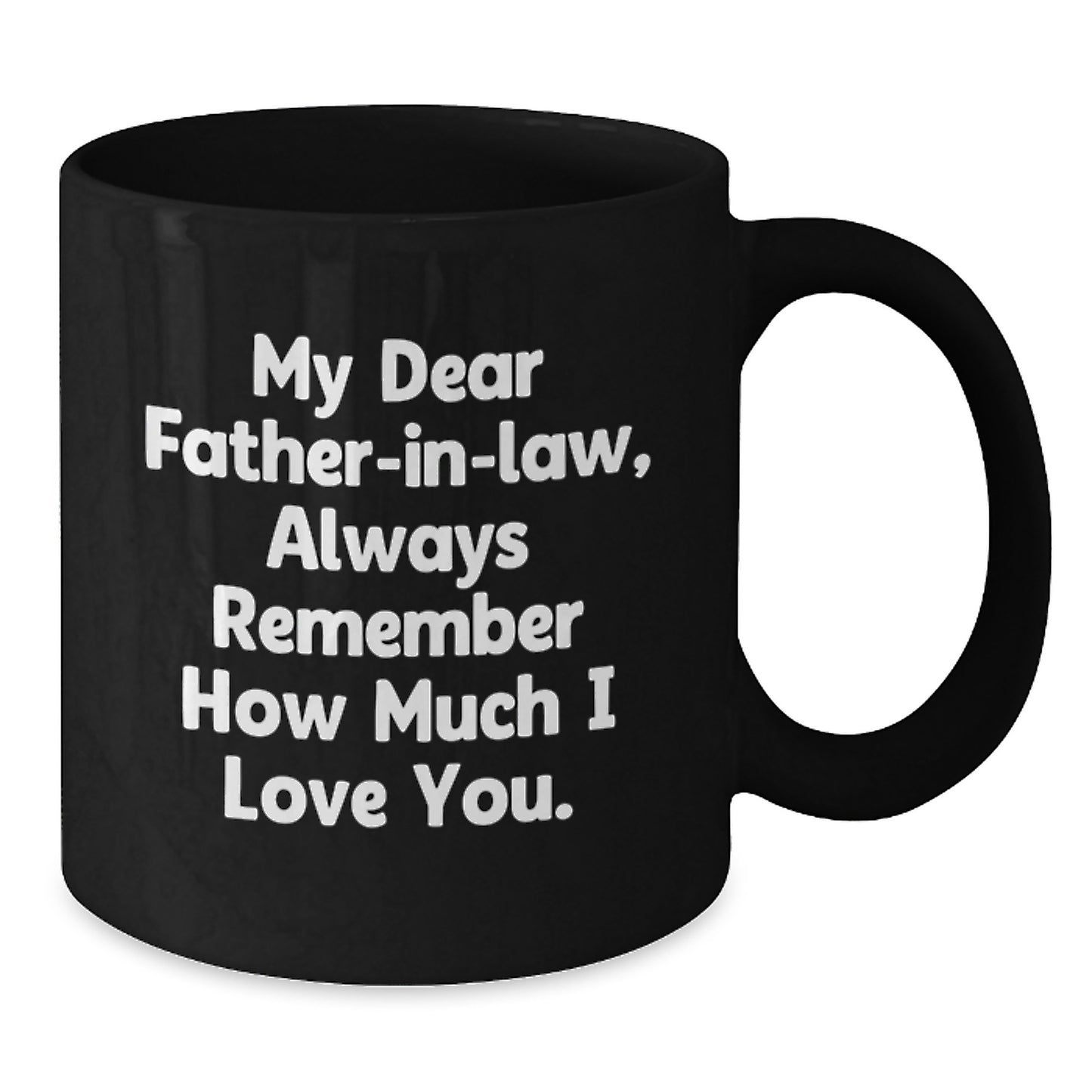 Funny Father-in-law Gifts, Black Coffee Mugs with 'My Dear Father-in-law, Always Remember How Much I Love You.' Quote, Gifts from Family for Father-in-law, Christmas Unique Gifts - Additional