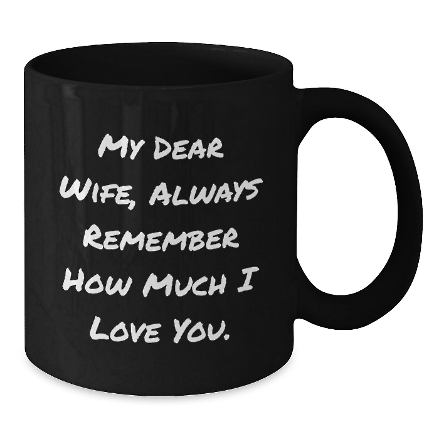 Funny Wife Birthday Unique Gifts from Husband - 'My Dear Wife, Always Remember How Much I Love You.' Quote Black Coffee Mug, 11oz or 15oz, Microwave and Dishwasher Safe - Additional
