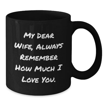 Funny Wife Birthday Unique Gifts from Husband - 'My Dear Wife, Always Remember How Much I Love You.' Quote Black Coffee Mug, 11oz or 15oz, Microwave and Dishwasher Safe - Additional