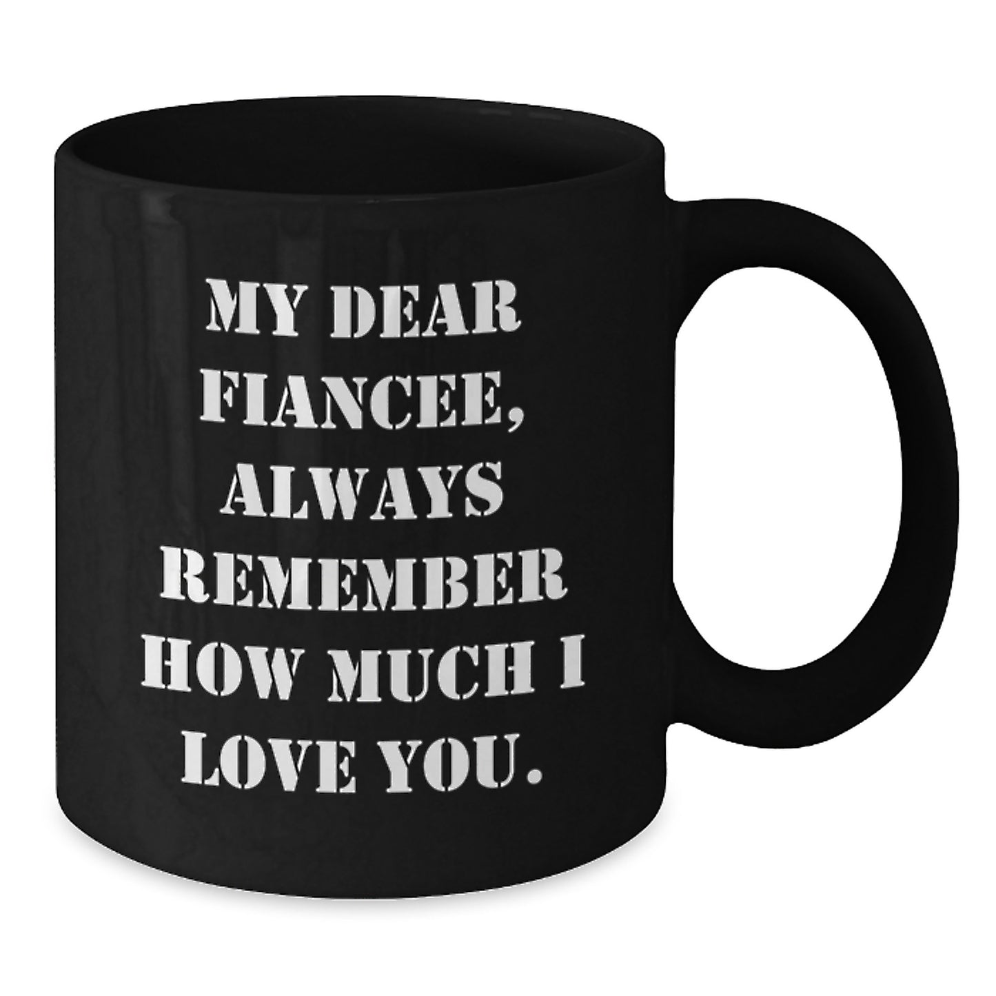 Funny Fiancee Gifts from Men - 'My Dear Fiancee, Always Remember...' Inspirational Black Coffee Mug for Graduation, 11oz or 15oz, Microwave & Dishwasher Safe - Additional